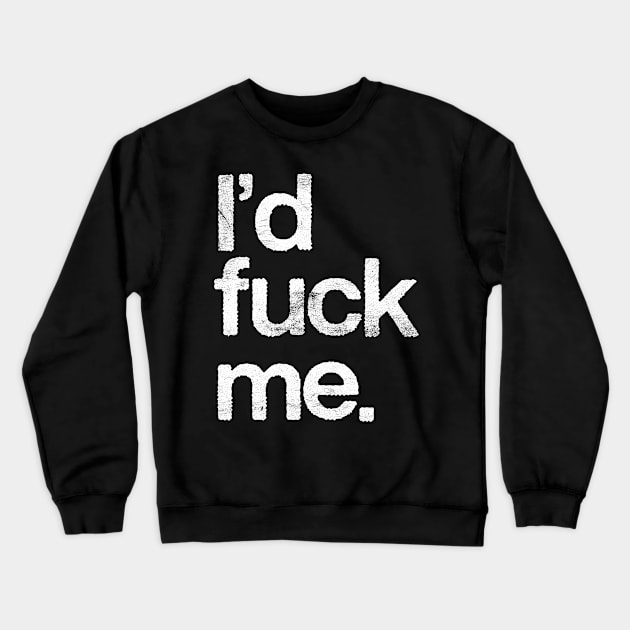 I'd Fuck Me // 90s Movie Quotes Design Crewneck Sweatshirt by DankFutura